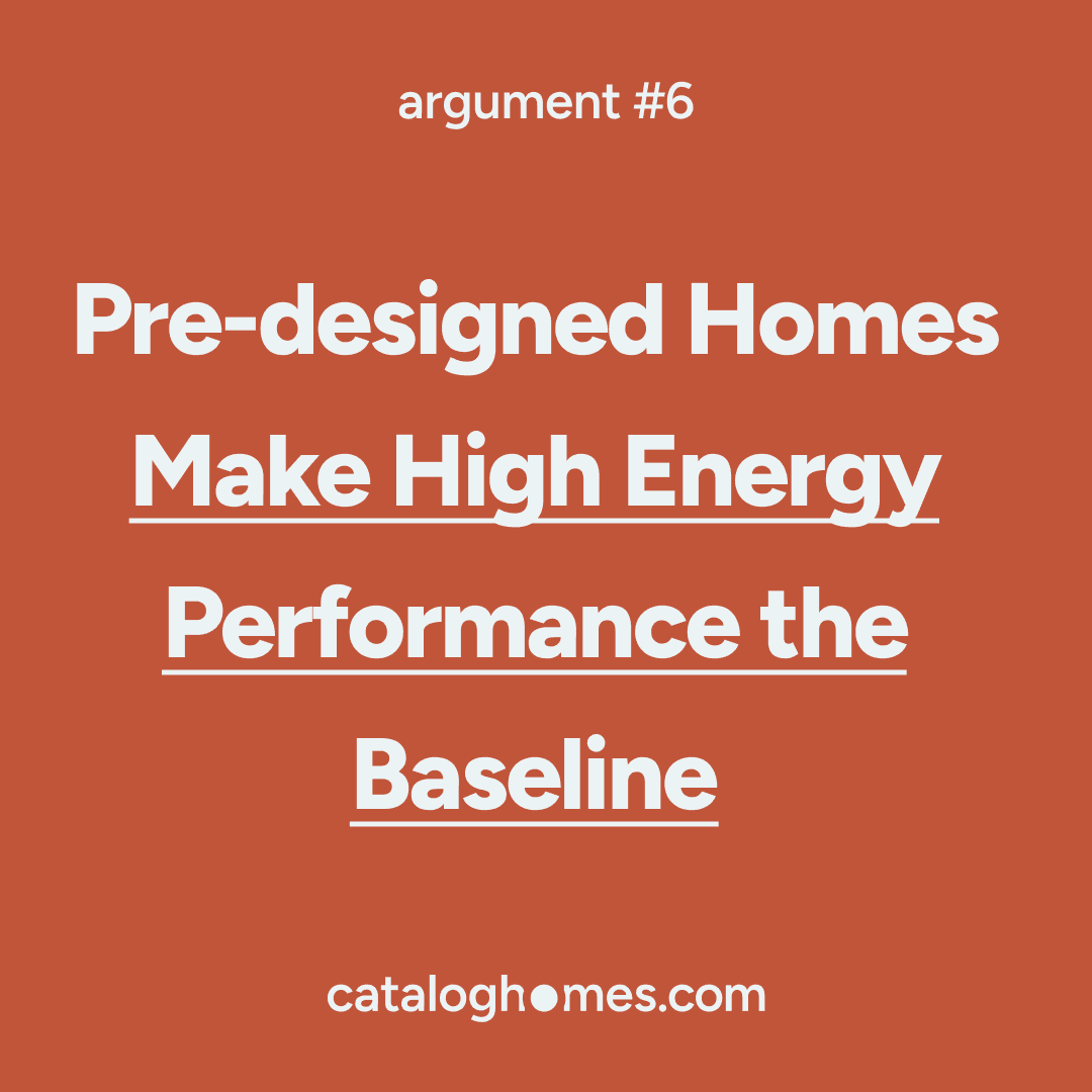 Argument 06 — Pre-designed Homes Make High Energy Performance the Baseline