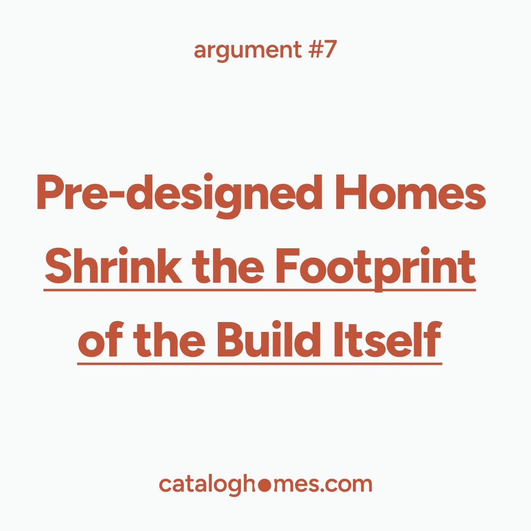 Argument 07 — Pre-designed Homes Shrink the Footprint of the Build Itself